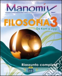 Manomix di filosofia. Riassunto completo. Vol. 3 libro