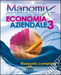 Manomix di economia aziendale. Riassunto completo. Vol. 3 libro