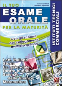 Il tuo esame orale. Per la maturità. Istituti tecnici commerciali libro di Milletti Domenico; Ripamonti Francesco