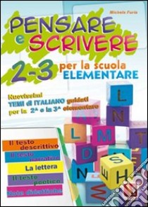 Pensare e scrivere 2-3. Nuovissimi temi di italiano guidati per la 2ª e 3ª classe elementare libro di Furia Michela