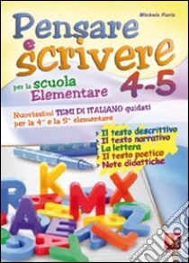 Pensare e scrivere 4-5. Nuovissimi temi di italiano guidati per la 4ª e 5ª classe elementare libro di Furia Michela