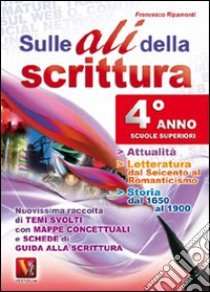 Sulle ali della scrittura Per il 4° anno delle Scuole superiori libro di Ripamonti Francesco