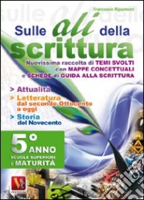 Sulle ali della scrittura per il 5° anno delle Scuole superiori libro di Ripamonti Francesco