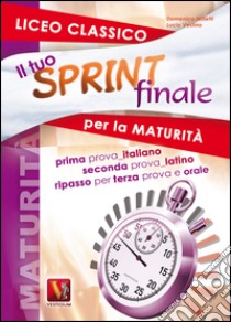 Il tuo sprint finale per la maturità. Licei classici. Latino in seconda prova libro di Milletti Domenico