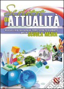 Scrivere di attualità. Temi svolti guidati per la scuola media libro di Milletti Domenico