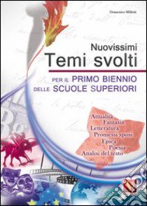 Nuovisimi temi svolti per il 1° biennio delle Scuole superiori. Temi svolti con mappe concettuali e analisi del testo su argomenti di: attualità, fantasia... libro di Milletti Domenico