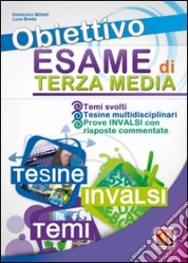 Obiettivo esame di terza media. Temi svolti con mappe concettuali, Tesine complete multidisciplinari, Prove INVALSI con risposte commentate libro di Milletti Domenico; Breda Luca