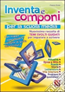 Inventa e componi. Temi svolti per la Scuola media libro di Ermis Franco