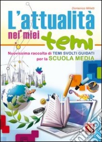 L'attualità nei miei temi. Per la Scuola media libro di Milletti Domenico