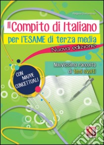 Il compito di italiano per l'esame di terza media. Nuovissima raccolta di temi svolti. Con mappe concettuali libro di Sorrentino Regina