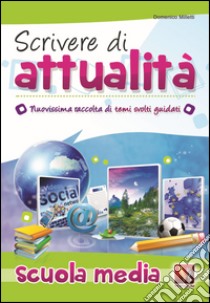 Scrivere di attualità. Temi svolti guidati con mappe concettuali. Per la Scuola media libro di Milletti Domenico