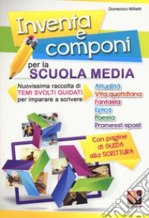 Inventa e componi per la scuola media. Nuovissima raccolta di temi svolti guidati per imparare a scrivere libro di Milletti Domenico