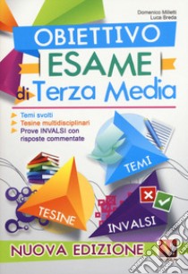 Obiettivo esame di terza media. Temi svolti, tesine multidisciplinari, prove INVALSI con risposte commentate . Nuova ediz. libro di Milletti Domenico; Breda Luca