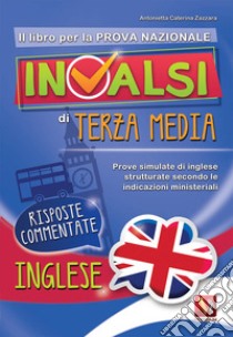 Il libro per la nuova prova nazionale INVALSI di terza media. Prove simulate di inglese strutturate secondo le indicazioni ministeriali libro di Zazzara Antonietta Caterina