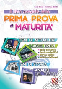 Il libro completo della prima prova di maturità. Temi di attualità e storia, saggi brevi e analisi del testo libro di Breda Luca; Milletti Domenico