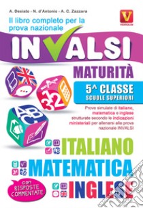 Il libro completo per la prova nazionale INVALSI. Maturità, 5ª classe Scuole superiori. Italiano, matematica e inglese libro di Desiato Alessia; D'Antonio Nicola; Zazzara Antonietta Caterina