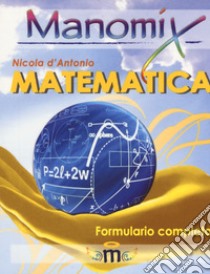 Manomix di matematica. Formulario completo libro di D'Antonio Nicola