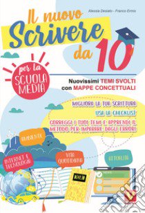 Il nuovo scrivere da 10. Nuovissimi temi svolti con mappe concettuali. Per la Scuola media libro di Desiato Alessia; Ermis Franco