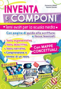 Inventa e componi. Temi svolti per la scuola media con pagine di guida alla scrittura, focus lessicali, mappe concettuali libro di Milletti Domenico; Desiato Alessia