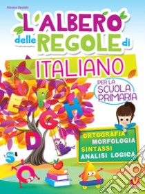 L'albero delle regole di italiano. Per la scuola primaria. Ortografia, morfologia, sintassi, analisi logica. Ediz. a colori libro di Desiato Alessia