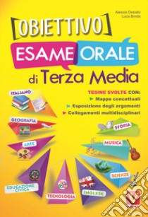 Obiettivo esame orale di terza media. Tesine svolte con mappe concettuali, esposizione degli argomenti, collegamenti multidisciplinari libro di Breda Luca; Milletti Domenico