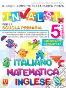 Il libro completo della nuova prova INVALSI per la scuola elementare. 5ª elementare. Italiano, matematica e inglese libro di Breda Luca; Milletti Domenico; Zazzara Antonietta Caterina