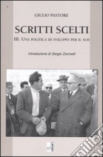 Scritti scelti. Vol. 3: Una politica di sviluppo per il Sud libro di Pastore Giulio