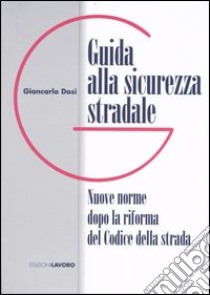 Guida alla sicurezza stradale. Nuove norme dopo la riforma del Codice della strada libro di Dosi Giancarlo