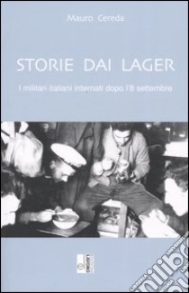 Storie dai lager. I militari internati dopo l'8 settembre libro di Cereda Mauro