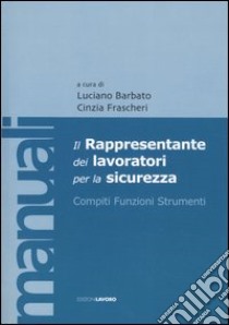 Il rappresentante dei lavori per la sicurezza. Compiti, funzioni, strumenti. Con CD-ROM libro di Barbato L. (cur.); Frascheri C. (cur.)