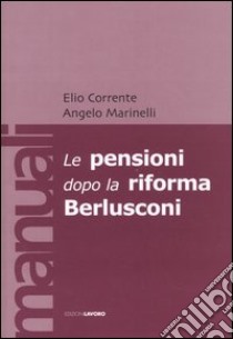 Le pensioni dopo la riforma Berlusconi libro di Corrente Elio; Marinelli Angelo