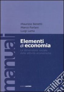 Elementi di economia. La dimensione sociale delle attività economiche libro di Benetti Maurizio; Forlani Marco; Lama Luigi