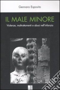 Il male minore. Violenze, maltrattamenti e abusi nell'infanzia libro di Esposito Gennaro