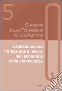 Capitale umano. Formazione e lavoro nell'economia della conoscenza libro