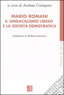 Mario Romani. Il sindacalismo libero e la società democratica libro di Ciampani A. (cur.)