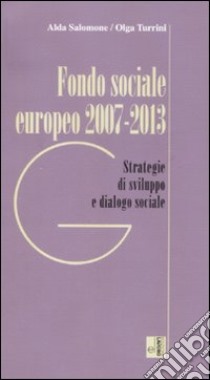 Fondo sociale europeo 2007-2013. Strategia e dialogo sociale libro di Salomone Alda; Turrini Olga