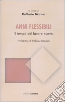 Anni flessibili. Il tempo del lavoro nuovo libro di Marmo R. (cur.)