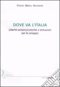 Dove va l'Italia. Libertà socioeconomiche e istituzioni per lo sviluppo libro di Merli Brandini Pietro