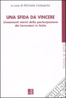 Una sfida da vincere. Lineamenti storici della partecipazione dei lavoratori in Italia libro di Colasanto M. (cur.)