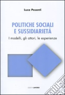 Politiche sociali e sussidiarietà libro di Pesenti Luca