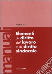 Elementi di diritto del lavoro e sindacale libro di Lai Marco