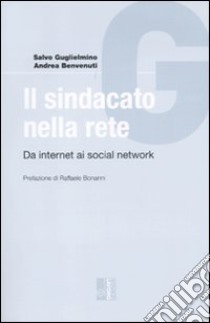 Il sindacato nella rete. Da internet ai social network libro di Guglielmino Salvo; Benvenuti Andrea