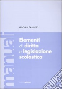 Elementi di diritto e legislazione scolastica libro di Leonzio Andrea