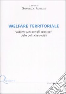 Welfare territoriale. Vademecum per gli operatori delle politiche sociali libro di Pappada G. (cur.)