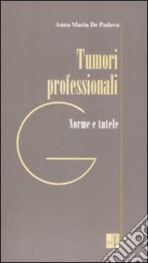 Tumori professionali. Norme e tutele libro di De Padova Anna M.