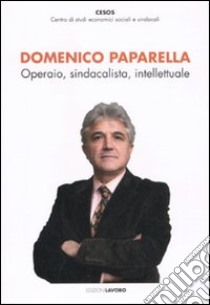 Domenico Paparella. Operaio, sindacalista, intellettuale libro di CESOS (cur.)