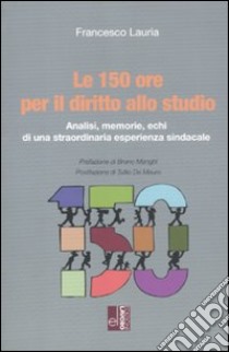 Le 150 ore per il diritto allo studio. Analisi, memorie, echi di una straordinaria esperienza sindacale libro di Lauria Francesco