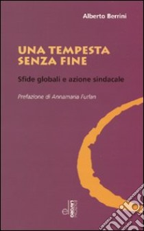 Una tempesta senza fine. Sfide globali e azione sindacale libro di Berrini Alberto