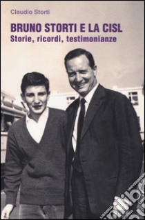 Bruno Storti e la CISL. Storie, ricordi, testimonianze libro di Storti Claudio