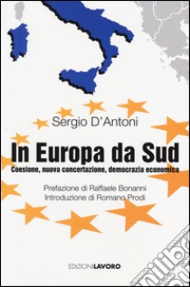 In Europa, da Sud. Coesione, nuova concertazione, democrazia economica libro di D'Antoni Sergio